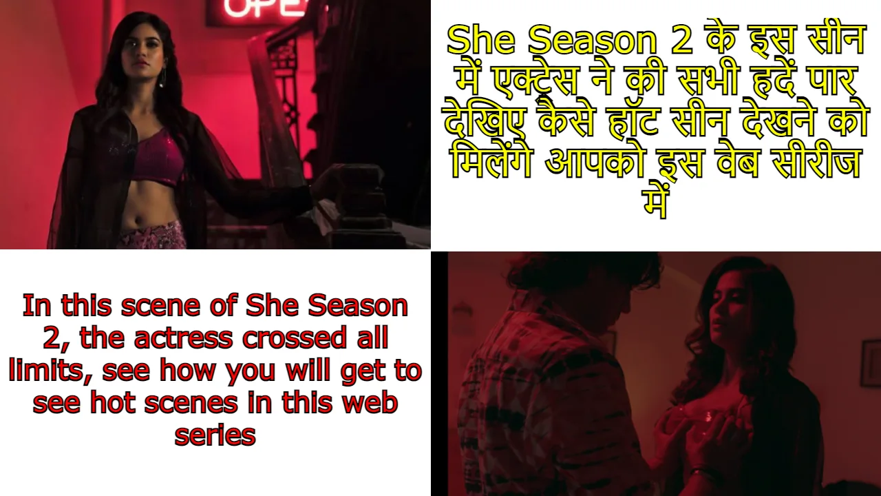 In this scene of She Season 2, the actress crossed all limits, see how you will get to see hot scenes in this web series.